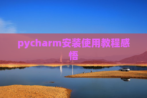 pycharm安装使用教程感悟 pycharm安装使用教程感悟